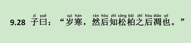 《子罕篇》9.28 子曰：“岁寒，然后知松柏之后凋也。”