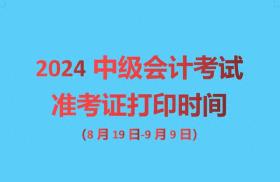 2024年中级会计准考证打印时间全面汇总