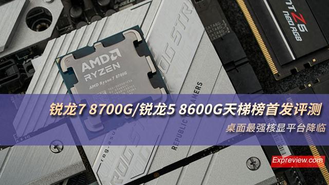 锐龙7 8700G/8600G首发评测，桌面最强核显平台来袭